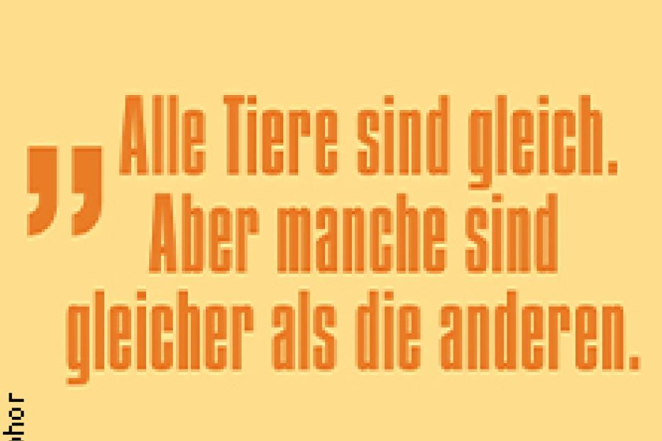 „Alle Tiere sind gleich. Aber manche sind gleicher als die anderen.“
